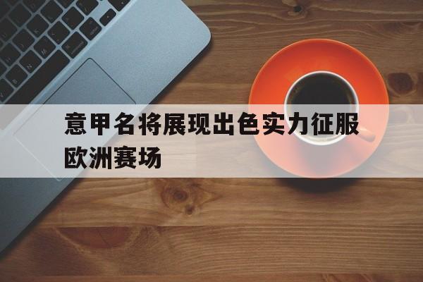 意甲名将展现出色实力征服欧洲赛场