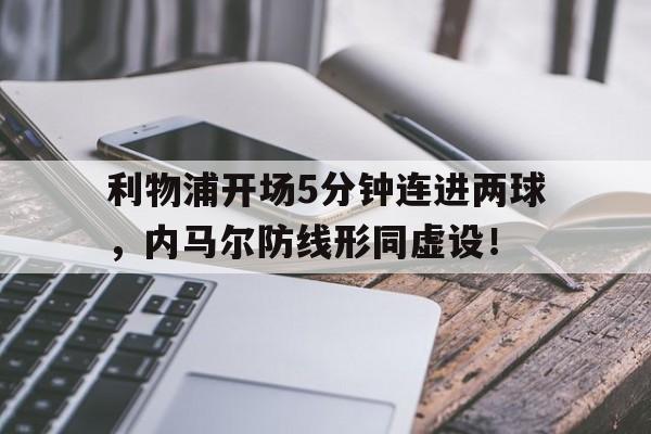 利物浦开场5分钟连进两球，内马尔防线形同虚设！