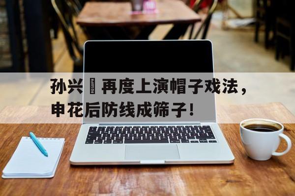 孙兴慜再度上演帽子戏法，申花后防线成筛子！